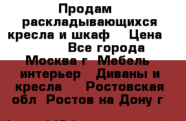 Продам 2 раскладывающихся кресла и шкаф  › Цена ­ 3 400 - Все города, Москва г. Мебель, интерьер » Диваны и кресла   . Ростовская обл.,Ростов-на-Дону г.